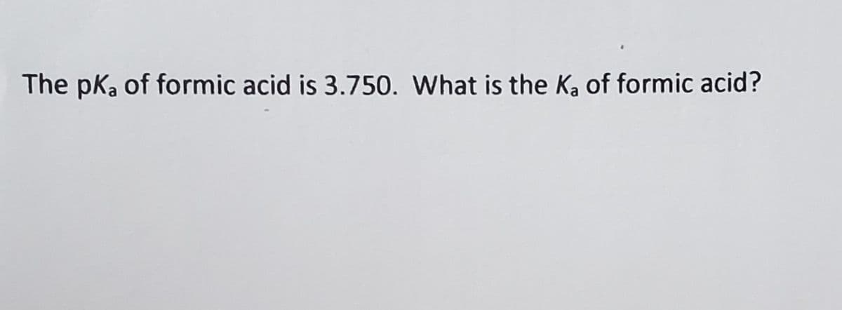 The pka of formic acid is 3.750. What is the Ka of formic acid?
