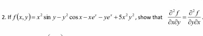 ô²f _ ô²ƒ
ôxôy ôyôx
2. If f(x,y)=x² sin y-y° cos.x-xe' – ye* +5x°y°, show that
