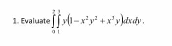 1. Evaluate [[y(1-x²y² +x'y}dxdy.
01
