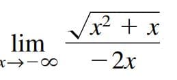 Jx? + x
lim
- 2x
x→-∞
