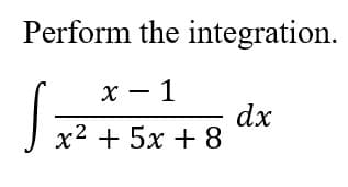 Perform the integration.
x-1
S
dx
x² + 5x + 8