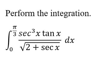 Perform the integration.
TT
3 sec³x tan x
dx
√2 + secx
0