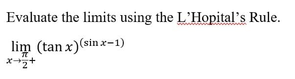 Evaluate the limits using the L'Hopital's Rule.
lim (tan x) (sin x-1)
x+2+