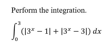 Perform the integration.
3
(|3x − 1| + |3x - 3|) dx
0