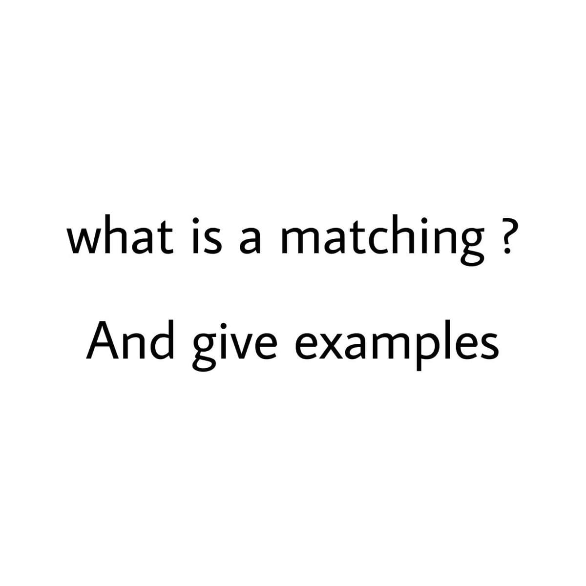 what is a matching?
And give examples

