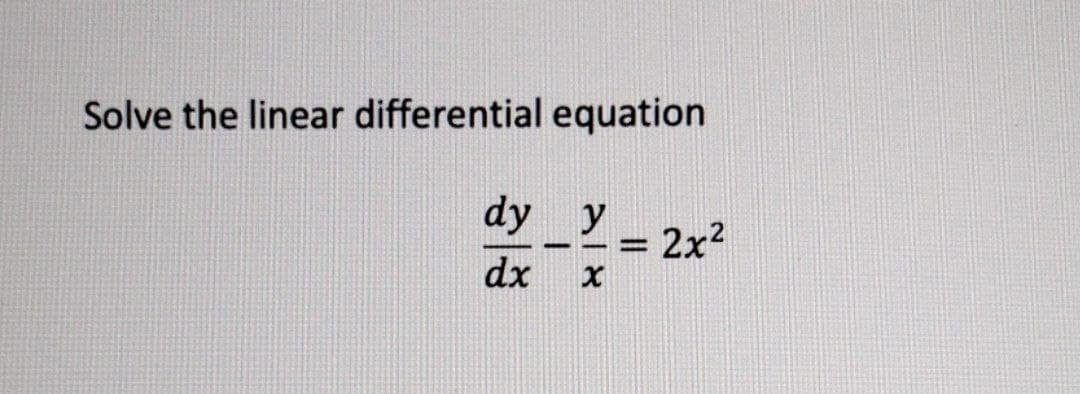 Solve the linear differential equation
dy y
2x2
%3D
dx
