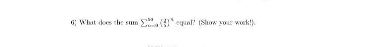 E. ()" equal? (Show your work!).
50
6) What does the sum
m%3D0

