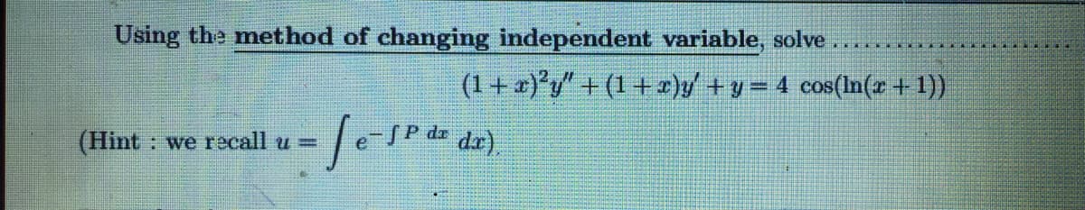 Using the method of changing independent variable, solve
(1+ #)°y" + (1 + )y+y = 4 cos(ln(z + 1))
SP da dr).
(Hint : we recall u =
