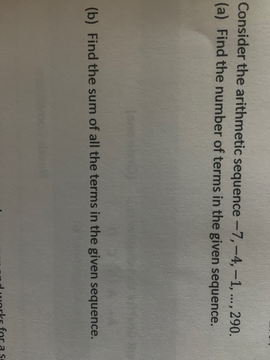 Consider the arithmetic sequence-7,-4,-1,..., 290.
(a) Find the number of terms in the given sequence.
(b) Find the sum of all the terms in the given sequence.
