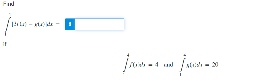 Find
4
[3f (x) – g(x)]dx =
i
if
4
4
|r)dx = 4 and
g(x)dx = 20
