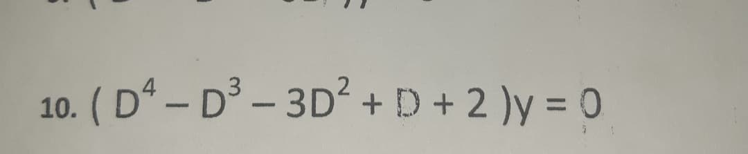 10. ( Dª – D³ – 3D² + D + 2 )y = 0
