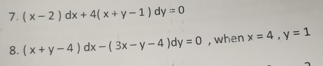 7. (x- 2) dx + 4( x + y – 1 ) dy := 0
8. (x + y – 4 ) dx - ( 3x -y-4 )dy = 0 , when x = 4 , y = 1
