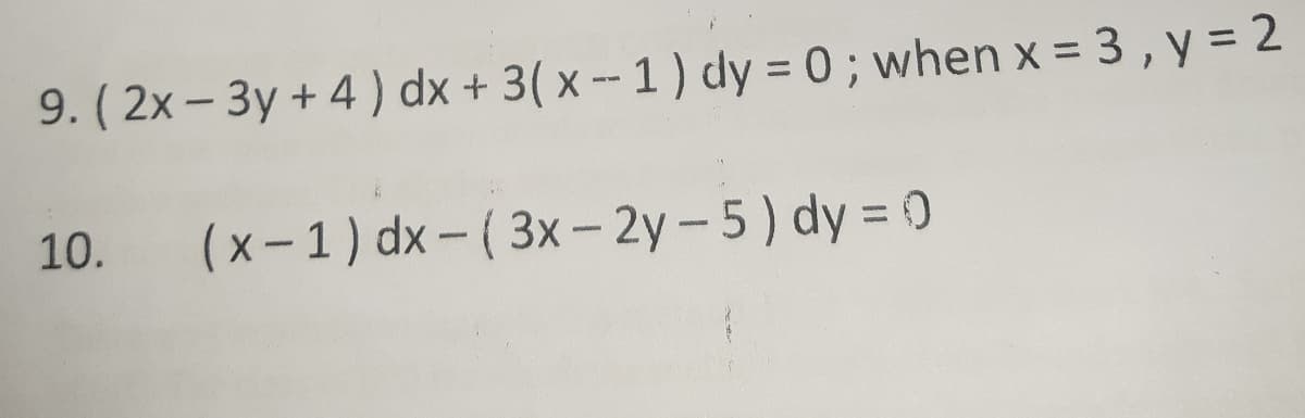 9. ( 2x – 3y + 4 ) dx + 3( x -- 1) dy = 0; when x = 3 , y = 2
%3D
|
10.
(x-1) dx-( 3x-2y-5) dy = 0
%3D
