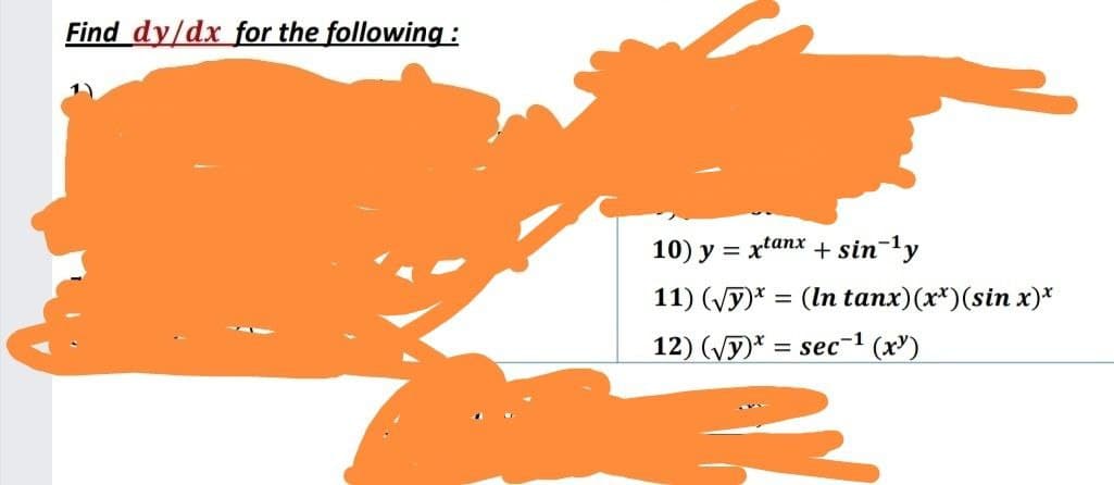 Find dy/dx for the following :
10) y = xtanx + sin-ly
11) (Vy)* = (In tanx)(r*)(sin x)*
%3D
12) (Vy)* = sec-1 (x")
%3D
