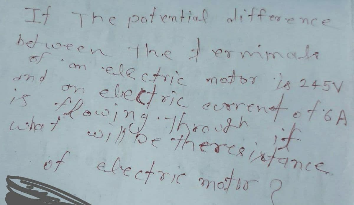 If The pot emtial aliff era e nce
The # eomimala
electric motor L8 245V
m eletric ecrentetsA
between
rentafisA
is lowjng.Through
what
wibe therceixfance.
elvectric motior
