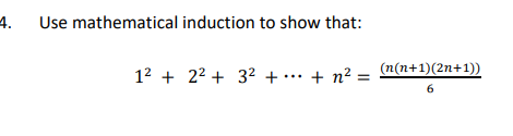4.
Use mathematical induction to show that:
12 + 22 + 32 + … + n² =
(n(n+1)(2n+1))
6
