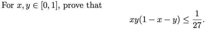 For x, y E [0, 1], prove that
1
xy(1 – x – y) <
27
