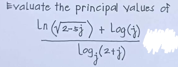 Evaluate the principal yalues of
Ln 2-5j) + Log()
Log,(219)
