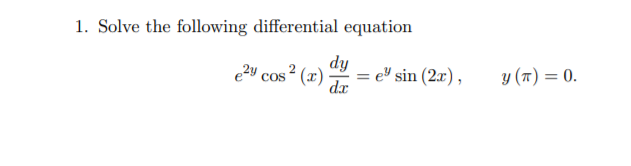 1. Solve the following differential equation
e2y cos² (x)
dy
e sin (2x),
d.x
y (T) = 0.
