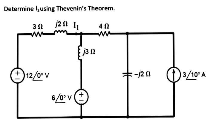 Determine I, using Thevenin's Theorem.
3 Ω j2 1₁
40
4 Ω
+12/0° V
6/0° v
j3 Ω
-j2 n
3/10° A