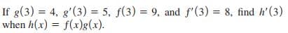 If g(3) = 4, g'(3) = 5, f(3) = 9, and f'(3) = 8, find h'(3)
when h(x) = f(x)g(x).
%3D
%3!
%3D
