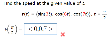 Find the speed at the given value of t.
r(t) = (sin(3t), cos(6t), cos(7t)), t =
%3D
(플) = < 0,0,7>
프2
