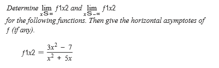 Determine lim f1x2 and lim f1x2
for the following functions. Then give the horizontal asymptotes of
f (if any).
3x2 - 7
f1x2
x + 5x
