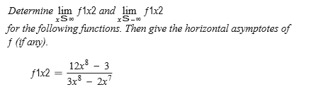 Determine lim f1x2 and lim f1x2
for the following functions. Then give the horizontal asymptotes of
f (if any).
xS-0
12x8
3
f1x2
3x8
2x7
