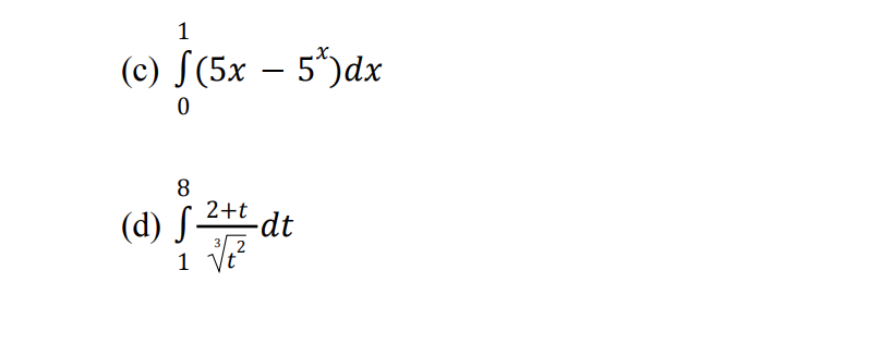 1
(c) S(5x – 5*)dx
-
8
(d) S2+ dt
1 Vt
