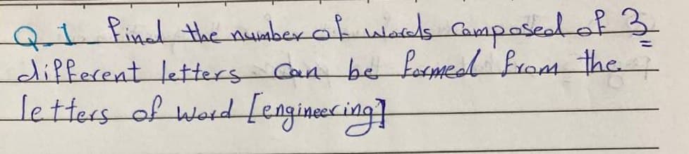 Q. I final the number of words composed of 3
different letters can be formed from the
letters of word [engineering]