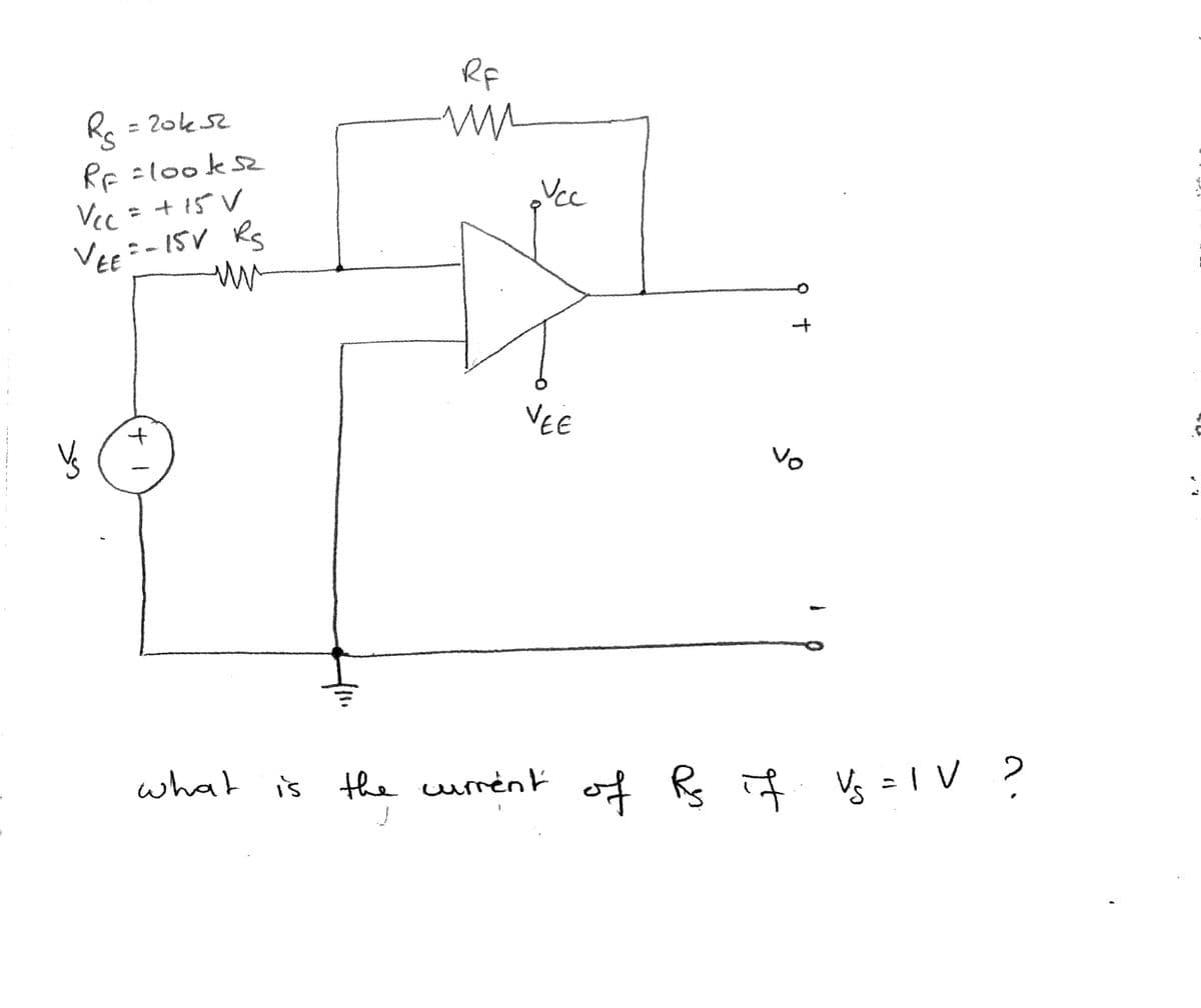 RF
Re
= 20k s2
RE =l00k
Vcc
Vcc =
+ 15 V
VEr:-15V Rs
VEE
No
what is the ument of R if Vs =1 V ?
९ स
Vs =I V 2
%3D
