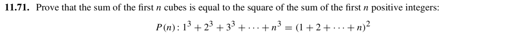 Prove that the sum of the first n cubes is equal to the square of the sum of the first n positive integers:
P(n): 1³ +23 + 3³ + . ..+ n³ = (1+2+ · . + n)²
