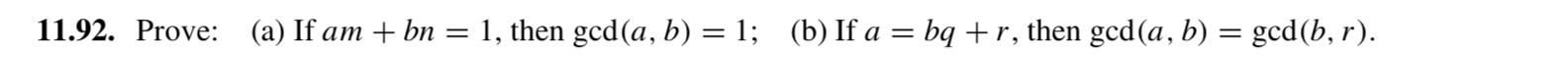 11.92. Prove: (a) If am + bn = 1, then gcd(a, b) = 1; (b) If a = bq +r, then gcd(a, b) = gcd(b, r).
