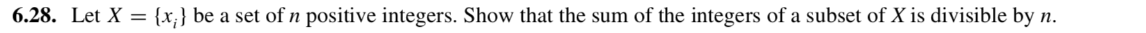 Let X = {x;} be a set of n positive integers. Show that the sum of the integers of a subset of X is divisible by n.
