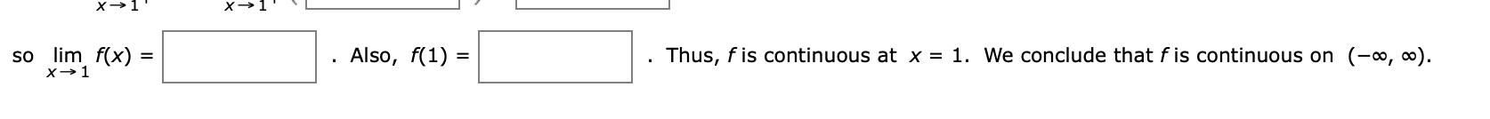 so lim f(x) =
Also, f(1) =
Thus, fis continuous at x = 1. We conclude that f is continuous on (-∞, ∞).

