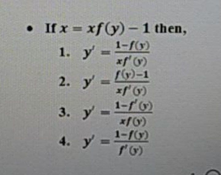 • If x = xf(y)-1 then,
%3D
1. y -1-f0)
xf )
1. у
2. у
f)-1
1-f)
3. у
4. y
1-f(y)
