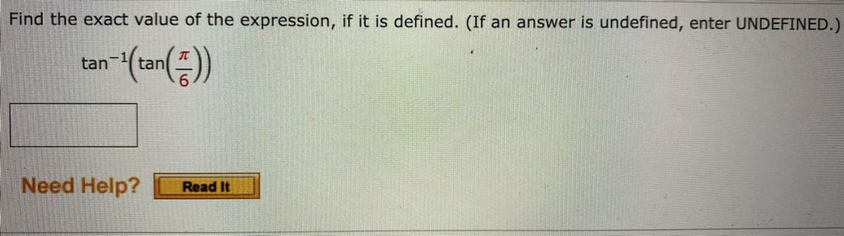 Find the exact value of the expression, if it is defined. (If an answer is undefined, enter UNDEFINED.)
tan
tan
Need Help?
Read It
