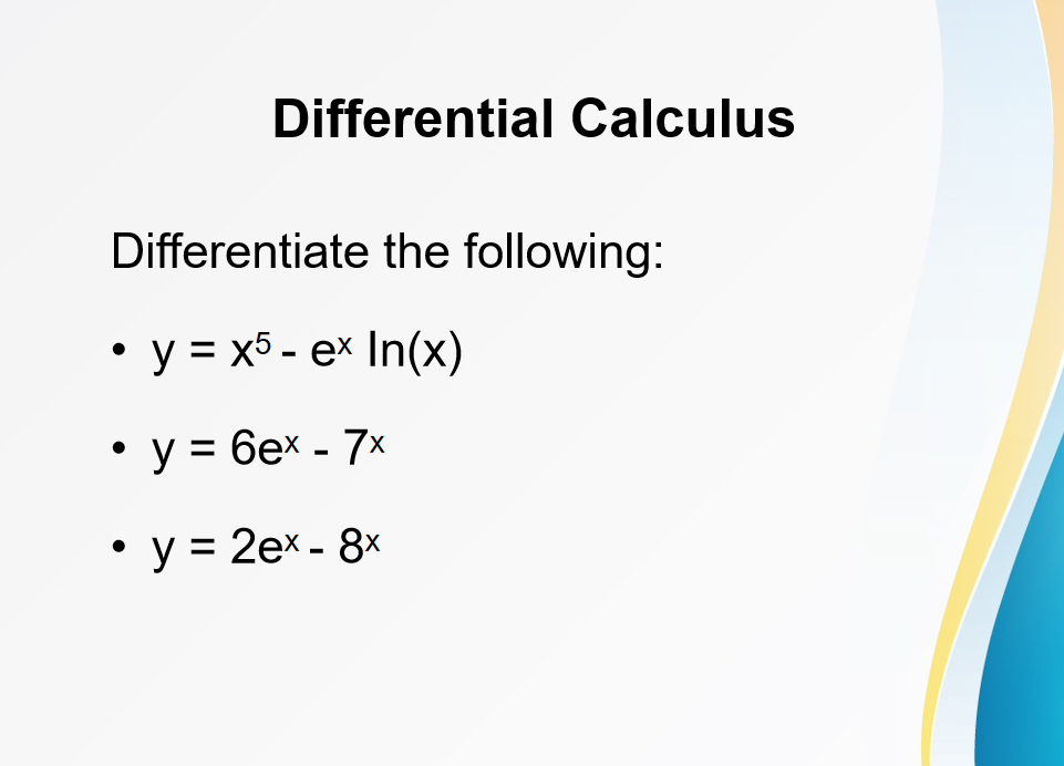 Differential Calculus
Differentiate the following:
• y = x5 - ex In(x)
• y = 6ex - 7x
●
• y = 2ex - 8x