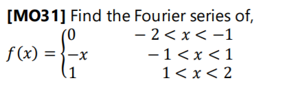 [MO31] Find the Fourier series of,
- 2< x < -1
-1<x <1
1< x< 2
(0
f (x) =
11
