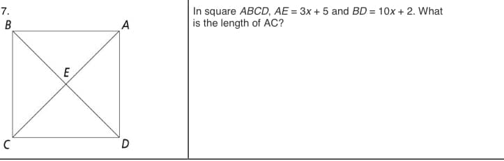 In square ABCD, AE = 3x + 5 and BD = 10x + 2. What
is the length of AC?
7.
B
A
E
D
