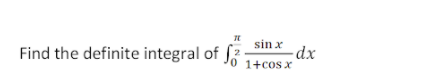 Find the definite integral of f2
sin x
-dx
0 1+cos x
