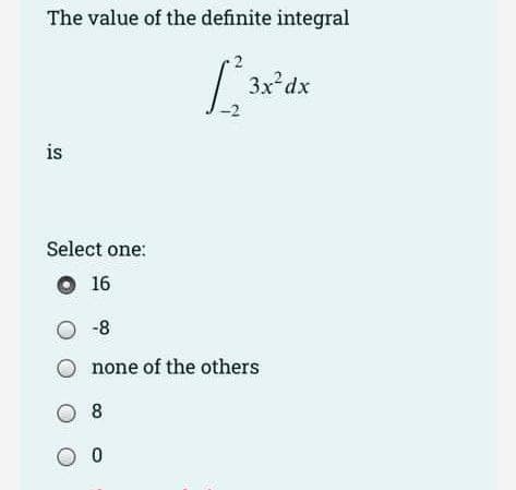 The value of the definite integral
is
Select one:
16
0-8
2
[²3x² dx
J-2
none of the others
08
O 0
