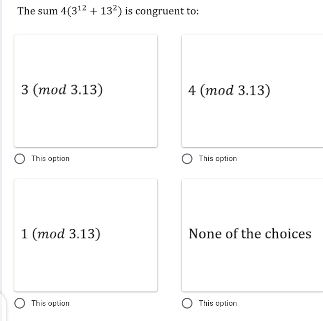 The sum 4(312 + 132) is congruent to:
3 (тоd 3.13)
4 (тоd 3.13)
This option
This option
1 (тоod 3.13)
None of the choices
This option
This option
