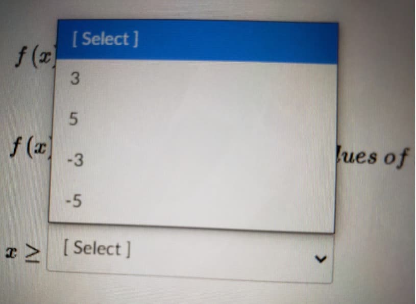 [ Select ]
f (x)
f (x)
Jues of
-3
-5
[ Select ]
