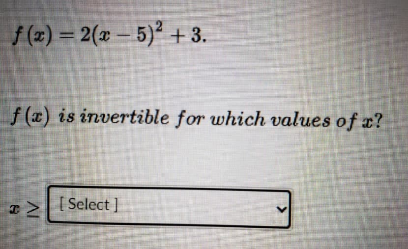 f(z) = 2(x – 5) + 3.
-
f (x) is invertible for which values of a?
[ Select ]
