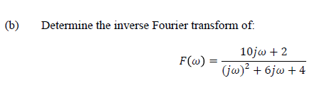 (b)
Determine the inverse Fourier transform of:
10jw + 2
F(@) =
(ja)? + 6jw + 4
