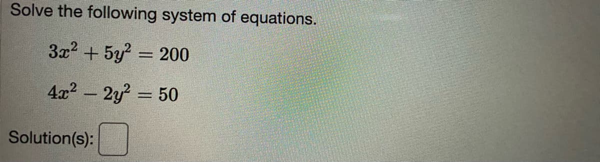 Solve the following system of equations.
3x2 + 5y? = 200
4x2 - 2y = 50
Solution(s):
