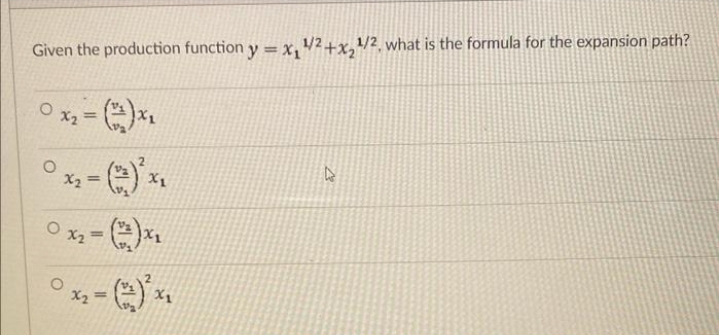 Given the production function y = x₁ ¹/²+x₂¹/2, what is the formula for the expansion path?
O
O
x₂ =
O
X₂
01₂-(2)
=
O
x₂²
X1
X₁
27