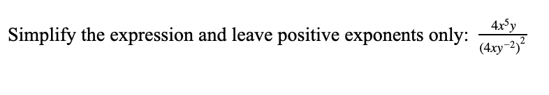 4x°y
Simplify the expression and leave positive exponents only:
(4.xy-2,?
