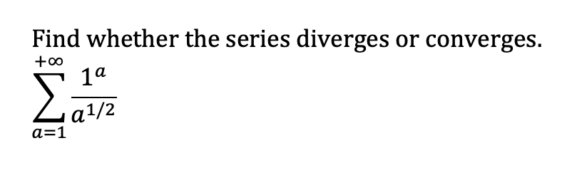Find whether the series diverges or converges.
Σε
1a
α1/2
α=1
+∞